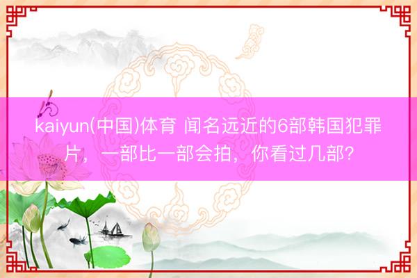 kaiyun(中国)体育 闻名远近的6部韩国犯罪片，一部比一部会拍，你看过几部？